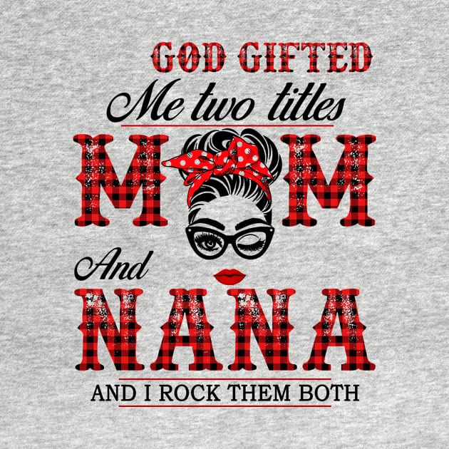 God Gifted Me Two Titles Mom And Nana And I Rock Them Both by Jenna Lyannion